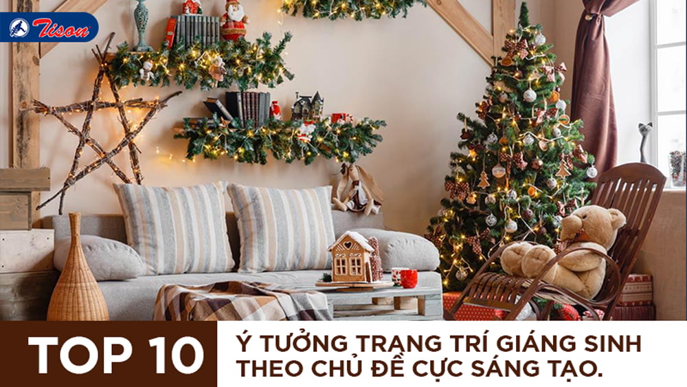 Top 10 ý tưởng trang trí Giáng Sinh theo chủ đề cực sáng tạo ngay tại nhà